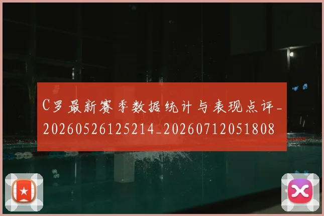 C罗最新赛季数据统计与表现点评_20260526125214_20260712051808