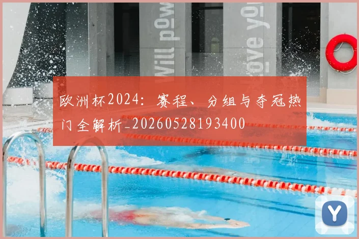 欧洲杯2024：赛程、分组与夺冠热门全解析_20260528193400