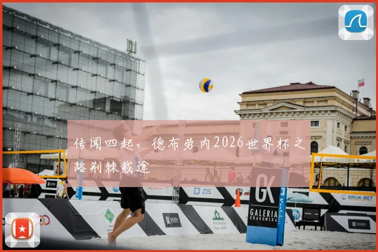 传闻四起，德布劳内2026世界杯之路荆棘载途