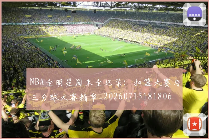 NBA全明星周末全记录：扣篮大赛与三分球大赛精华_20260715181806