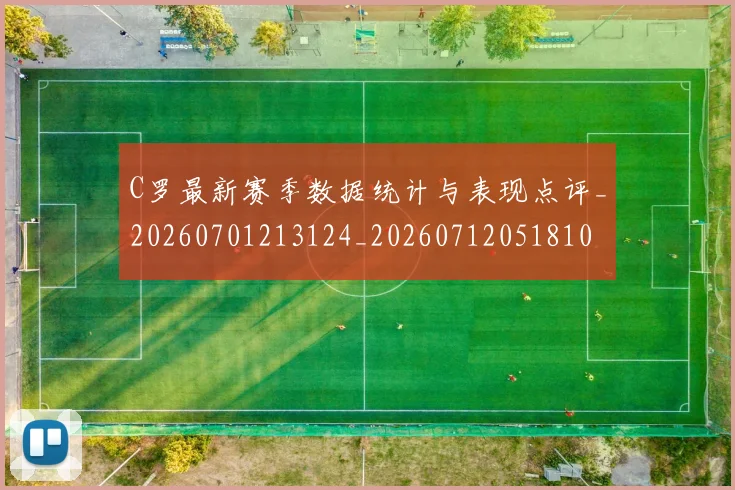 C罗最新赛季数据统计与表现点评_20260701213124_20260712051810