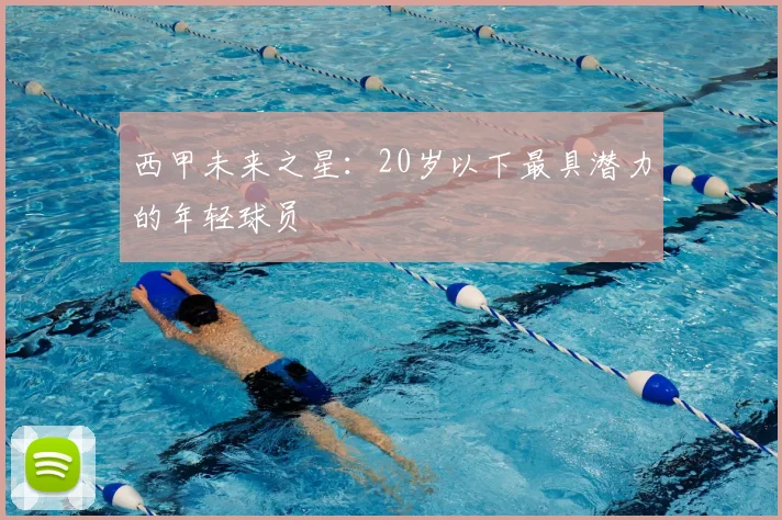 西甲未来之星：20岁以下最具潜力的年轻球员