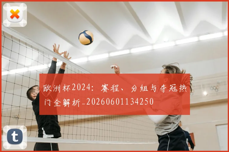 欧洲杯2024：赛程、分组与夺冠热门全解析_20260601134250