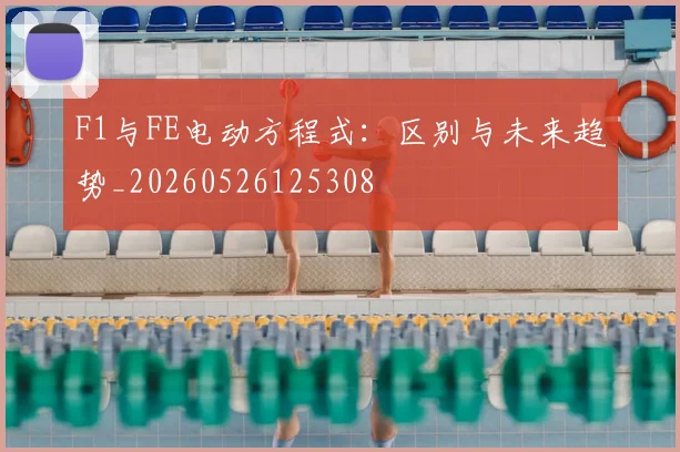 F1与FE电动方程式：区别与未来趋势_20260526125308